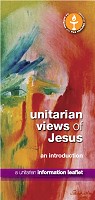 Click to see the leaflet: Unitarian Views Of Jesus - an introduction